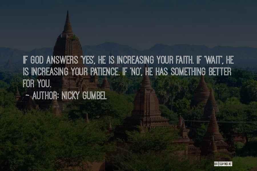 Nicky Gumbel Quotes: If God Answers 'yes', He Is Increasing Your Faith. If 'wait', He Is Increasing Your Patience. If 'no', He Has