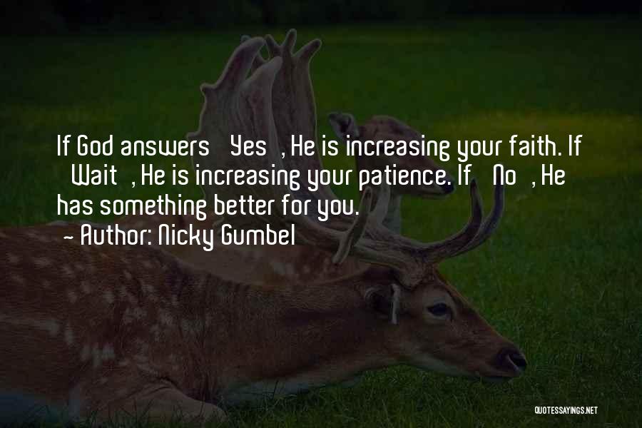 Nicky Gumbel Quotes: If God Answers 'yes', He Is Increasing Your Faith. If 'wait', He Is Increasing Your Patience. If 'no', He Has