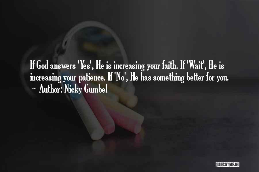 Nicky Gumbel Quotes: If God Answers 'yes', He Is Increasing Your Faith. If 'wait', He Is Increasing Your Patience. If 'no', He Has