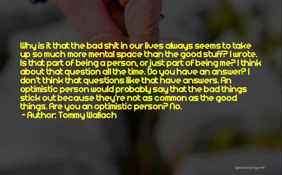 Tommy Wallach Quotes: Why Is It That The Bad Shit In Our Lives Always Seems To Take Up So Much More Mental Space