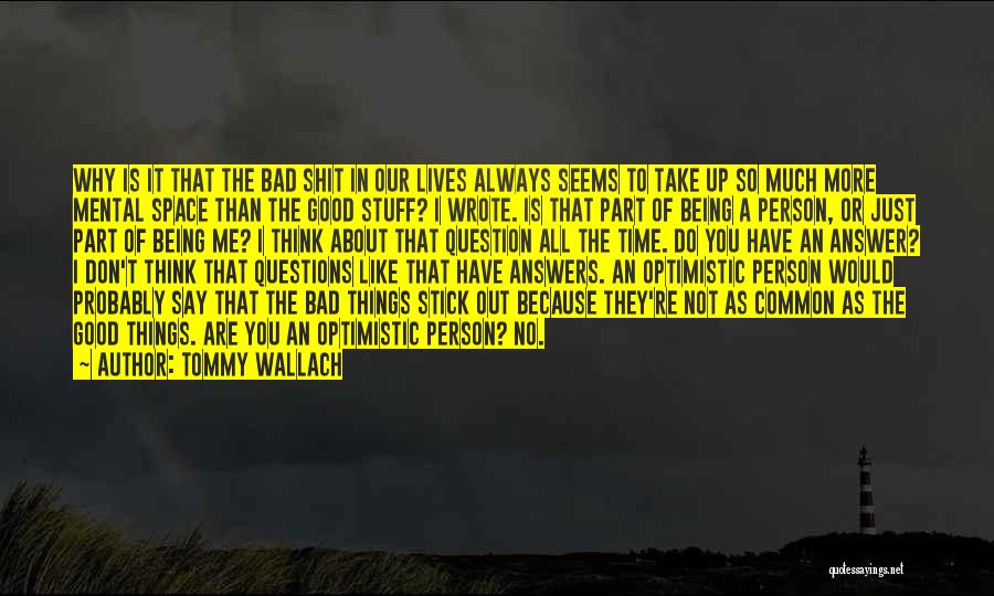 Tommy Wallach Quotes: Why Is It That The Bad Shit In Our Lives Always Seems To Take Up So Much More Mental Space