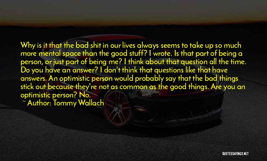 Tommy Wallach Quotes: Why Is It That The Bad Shit In Our Lives Always Seems To Take Up So Much More Mental Space