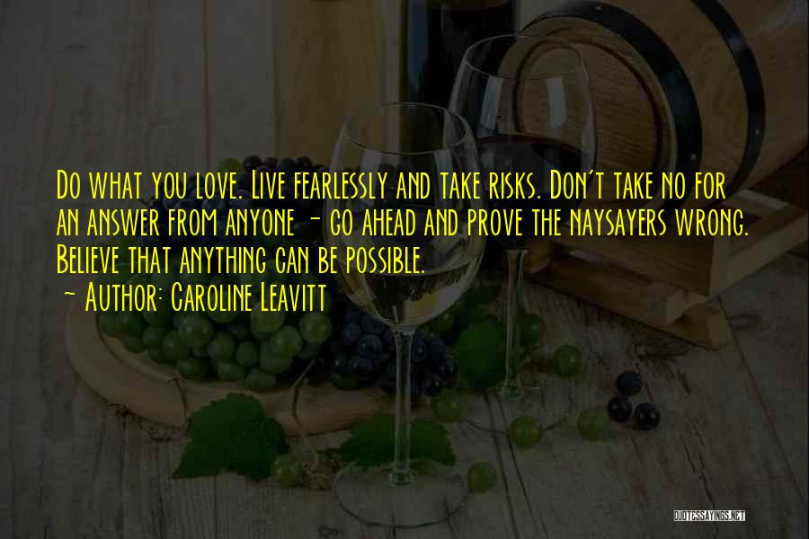 Caroline Leavitt Quotes: Do What You Love. Live Fearlessly And Take Risks. Don't Take No For An Answer From Anyone - Go Ahead