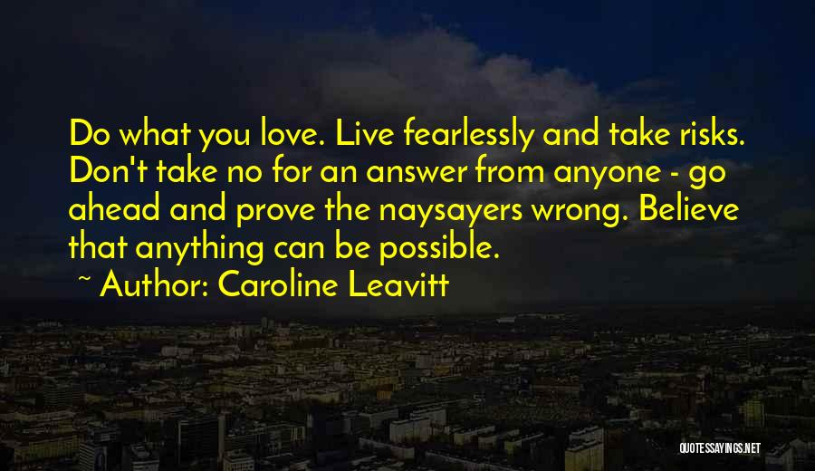 Caroline Leavitt Quotes: Do What You Love. Live Fearlessly And Take Risks. Don't Take No For An Answer From Anyone - Go Ahead