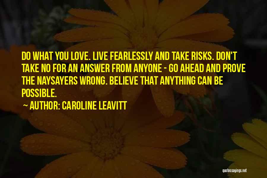 Caroline Leavitt Quotes: Do What You Love. Live Fearlessly And Take Risks. Don't Take No For An Answer From Anyone - Go Ahead