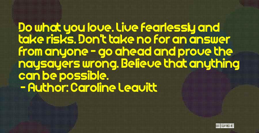 Caroline Leavitt Quotes: Do What You Love. Live Fearlessly And Take Risks. Don't Take No For An Answer From Anyone - Go Ahead