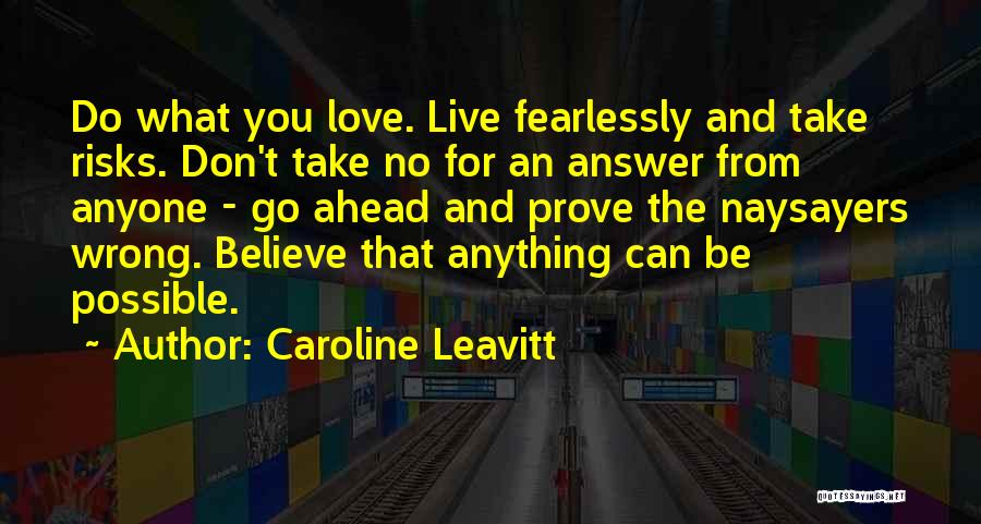 Caroline Leavitt Quotes: Do What You Love. Live Fearlessly And Take Risks. Don't Take No For An Answer From Anyone - Go Ahead