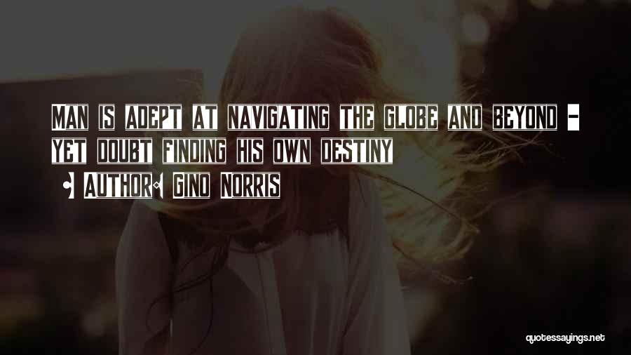 Gino Norris Quotes: Man Is Adept At Navigating The Globe And Beyond - Yet Doubt Finding His Own Destiny