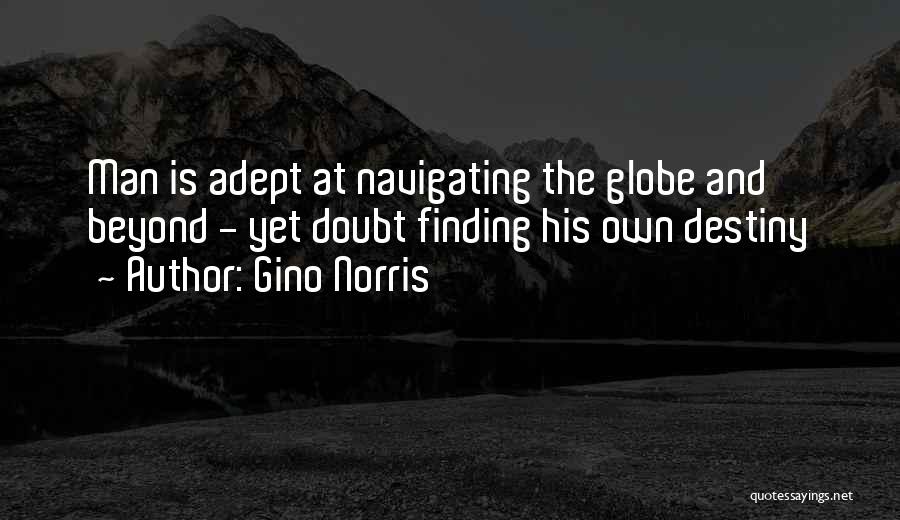 Gino Norris Quotes: Man Is Adept At Navigating The Globe And Beyond - Yet Doubt Finding His Own Destiny