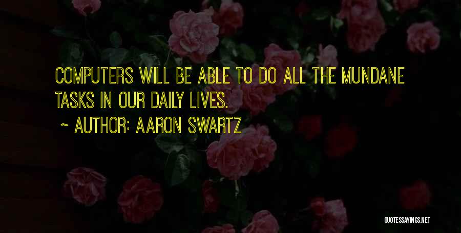 Aaron Swartz Quotes: Computers Will Be Able To Do All The Mundane Tasks In Our Daily Lives.