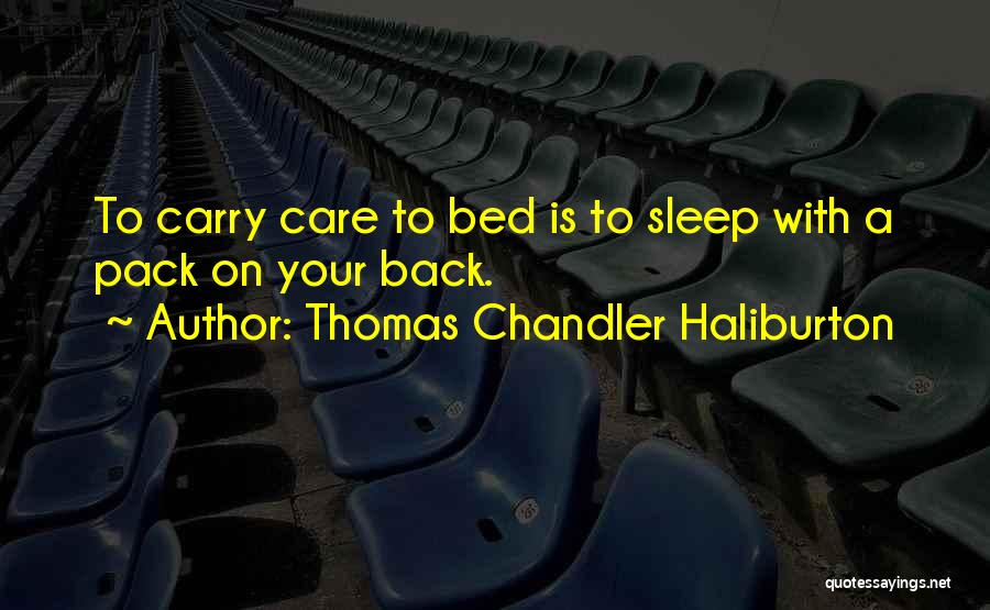 Thomas Chandler Haliburton Quotes: To Carry Care To Bed Is To Sleep With A Pack On Your Back.
