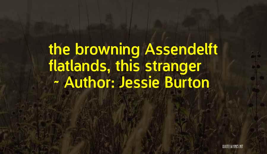 Jessie Burton Quotes: The Browning Assendelft Flatlands, This Stranger