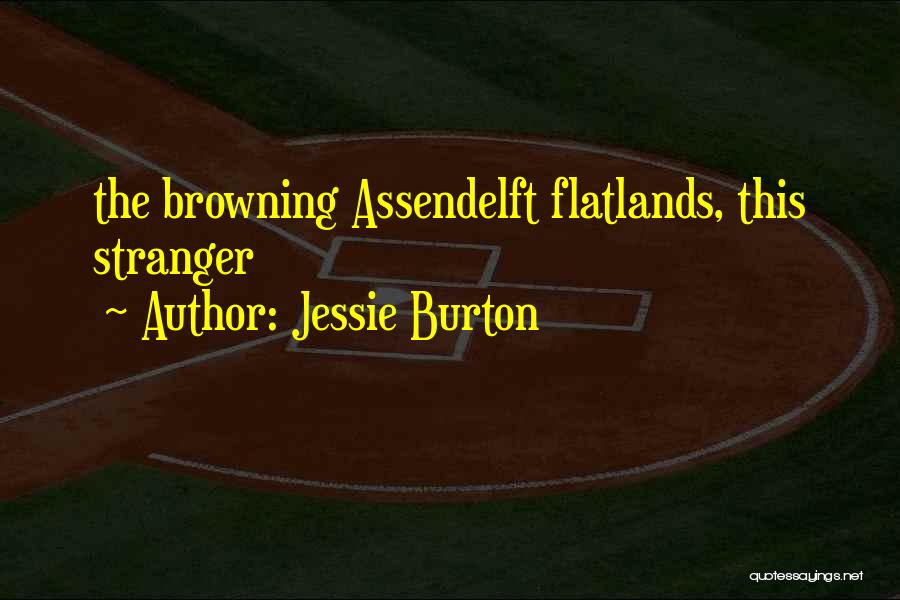 Jessie Burton Quotes: The Browning Assendelft Flatlands, This Stranger