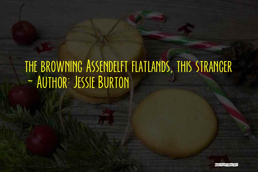 Jessie Burton Quotes: The Browning Assendelft Flatlands, This Stranger