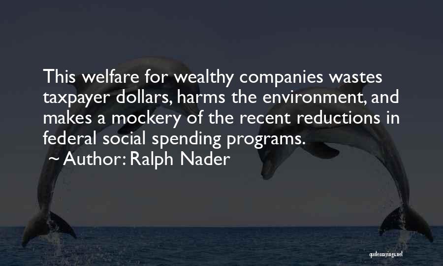 Ralph Nader Quotes: This Welfare For Wealthy Companies Wastes Taxpayer Dollars, Harms The Environment, And Makes A Mockery Of The Recent Reductions In