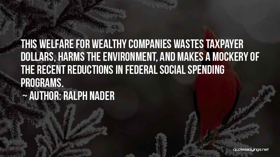 Ralph Nader Quotes: This Welfare For Wealthy Companies Wastes Taxpayer Dollars, Harms The Environment, And Makes A Mockery Of The Recent Reductions In