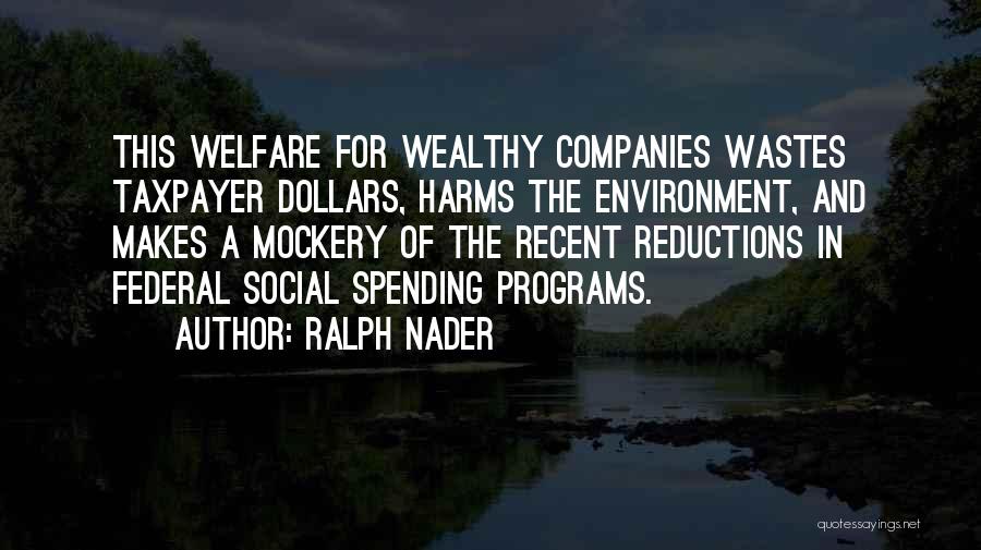 Ralph Nader Quotes: This Welfare For Wealthy Companies Wastes Taxpayer Dollars, Harms The Environment, And Makes A Mockery Of The Recent Reductions In