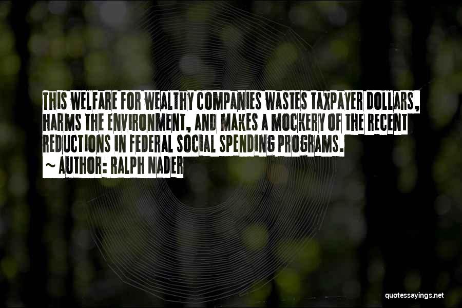 Ralph Nader Quotes: This Welfare For Wealthy Companies Wastes Taxpayer Dollars, Harms The Environment, And Makes A Mockery Of The Recent Reductions In