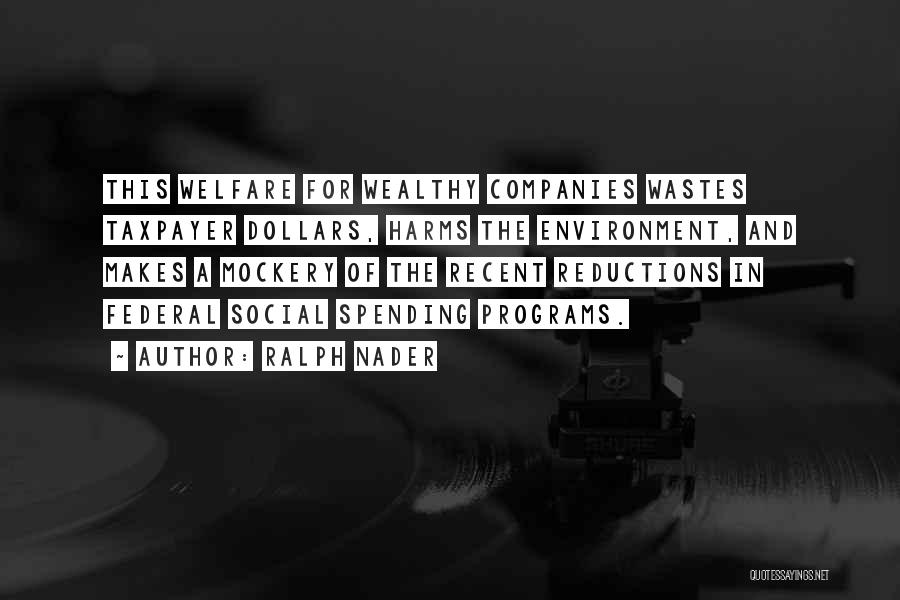 Ralph Nader Quotes: This Welfare For Wealthy Companies Wastes Taxpayer Dollars, Harms The Environment, And Makes A Mockery Of The Recent Reductions In