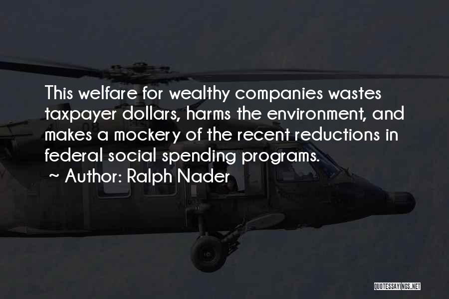 Ralph Nader Quotes: This Welfare For Wealthy Companies Wastes Taxpayer Dollars, Harms The Environment, And Makes A Mockery Of The Recent Reductions In