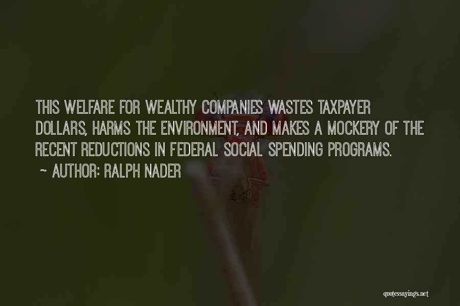 Ralph Nader Quotes: This Welfare For Wealthy Companies Wastes Taxpayer Dollars, Harms The Environment, And Makes A Mockery Of The Recent Reductions In