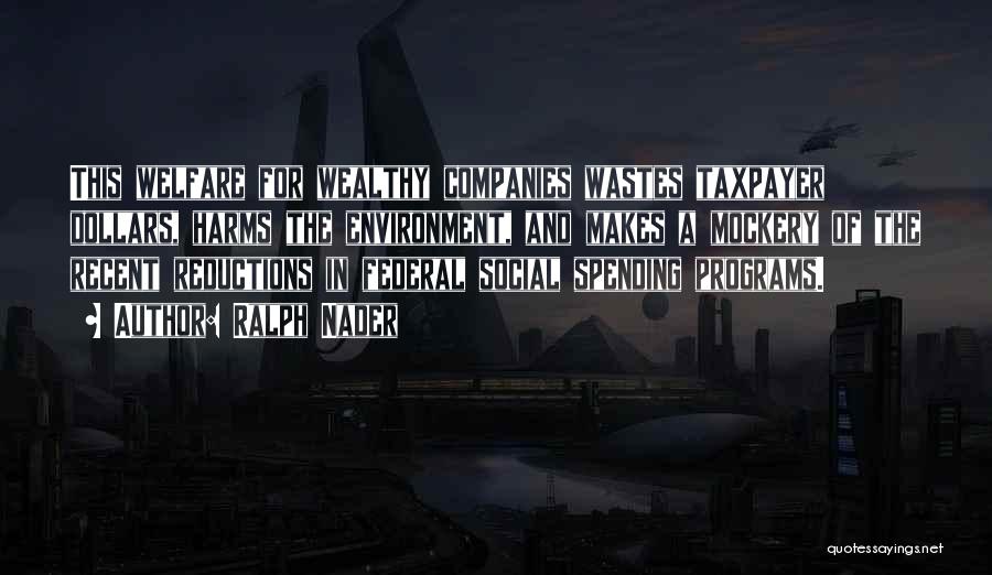 Ralph Nader Quotes: This Welfare For Wealthy Companies Wastes Taxpayer Dollars, Harms The Environment, And Makes A Mockery Of The Recent Reductions In