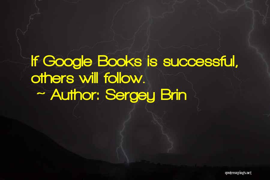 Sergey Brin Quotes: If Google Books Is Successful, Others Will Follow.