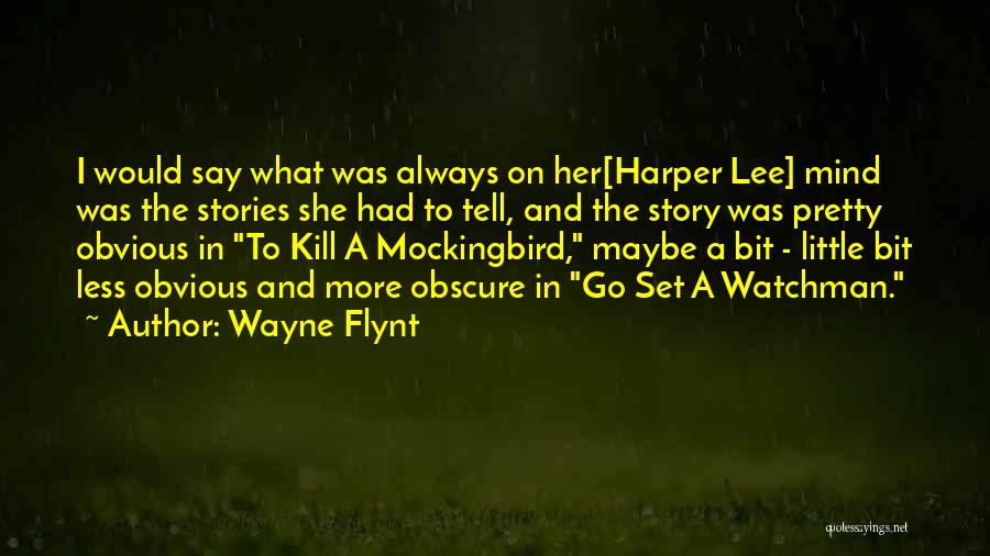 Wayne Flynt Quotes: I Would Say What Was Always On Her[harper Lee] Mind Was The Stories She Had To Tell, And The Story