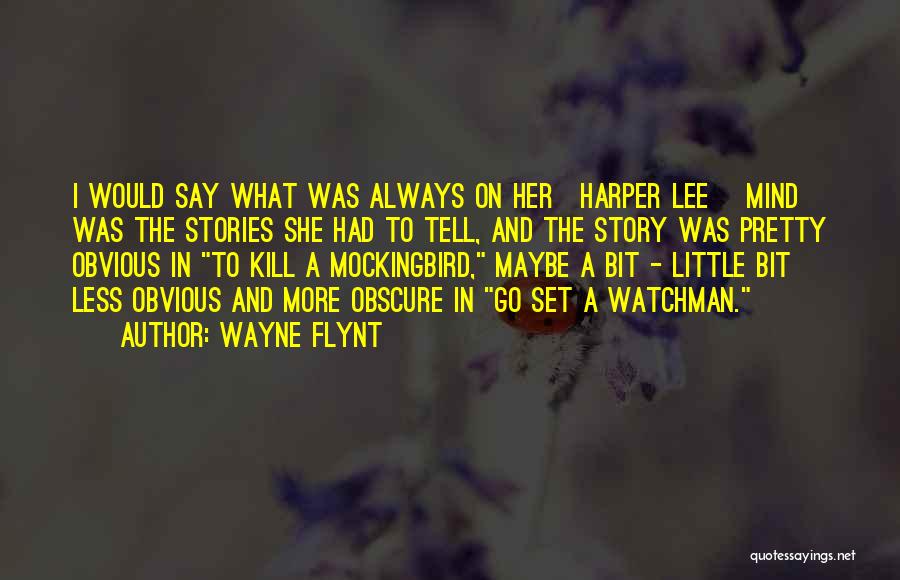 Wayne Flynt Quotes: I Would Say What Was Always On Her[harper Lee] Mind Was The Stories She Had To Tell, And The Story