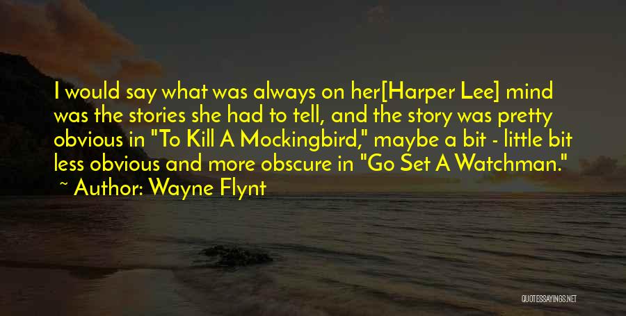 Wayne Flynt Quotes: I Would Say What Was Always On Her[harper Lee] Mind Was The Stories She Had To Tell, And The Story