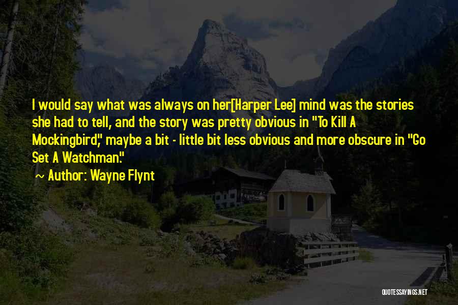 Wayne Flynt Quotes: I Would Say What Was Always On Her[harper Lee] Mind Was The Stories She Had To Tell, And The Story