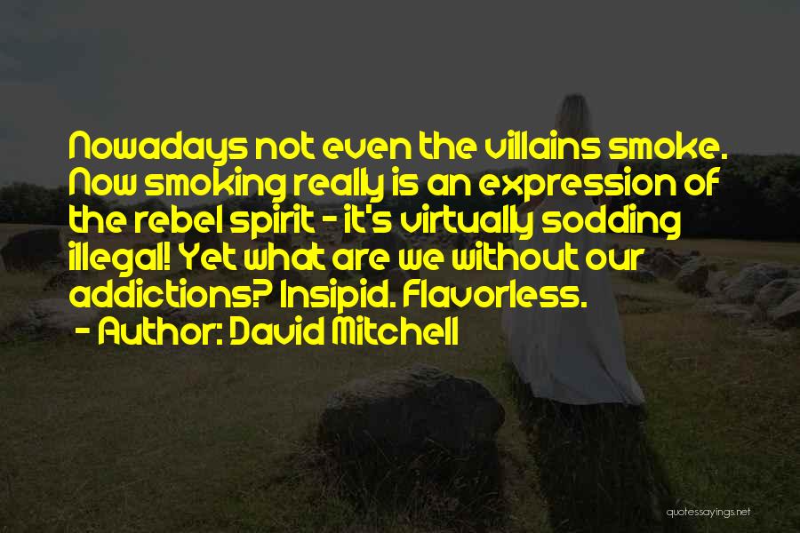 David Mitchell Quotes: Nowadays Not Even The Villains Smoke. Now Smoking Really Is An Expression Of The Rebel Spirit - It's Virtually Sodding