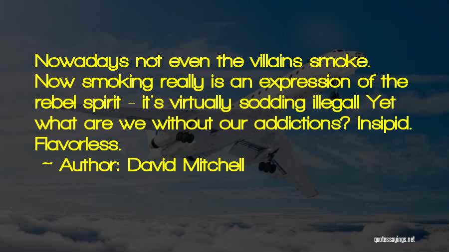David Mitchell Quotes: Nowadays Not Even The Villains Smoke. Now Smoking Really Is An Expression Of The Rebel Spirit - It's Virtually Sodding