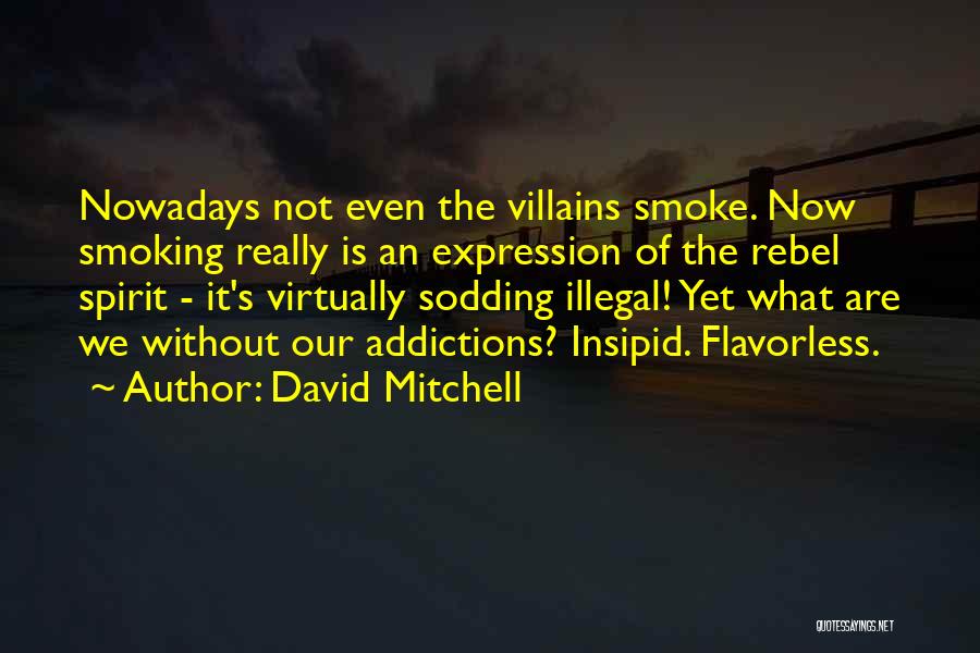 David Mitchell Quotes: Nowadays Not Even The Villains Smoke. Now Smoking Really Is An Expression Of The Rebel Spirit - It's Virtually Sodding