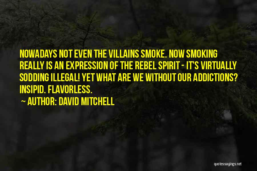 David Mitchell Quotes: Nowadays Not Even The Villains Smoke. Now Smoking Really Is An Expression Of The Rebel Spirit - It's Virtually Sodding