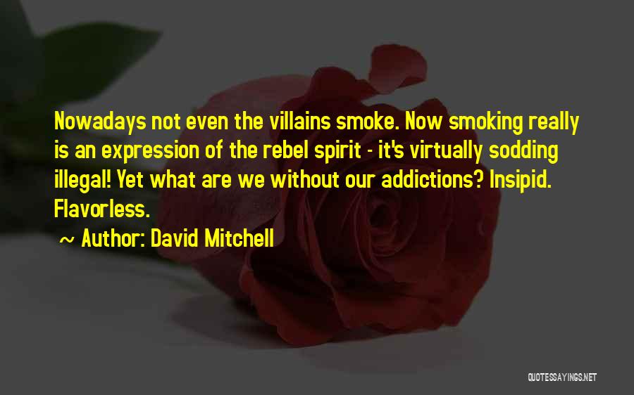 David Mitchell Quotes: Nowadays Not Even The Villains Smoke. Now Smoking Really Is An Expression Of The Rebel Spirit - It's Virtually Sodding