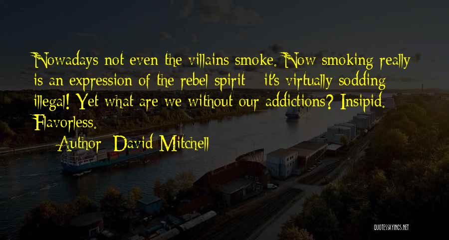 David Mitchell Quotes: Nowadays Not Even The Villains Smoke. Now Smoking Really Is An Expression Of The Rebel Spirit - It's Virtually Sodding
