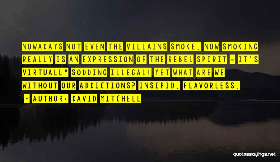 David Mitchell Quotes: Nowadays Not Even The Villains Smoke. Now Smoking Really Is An Expression Of The Rebel Spirit - It's Virtually Sodding