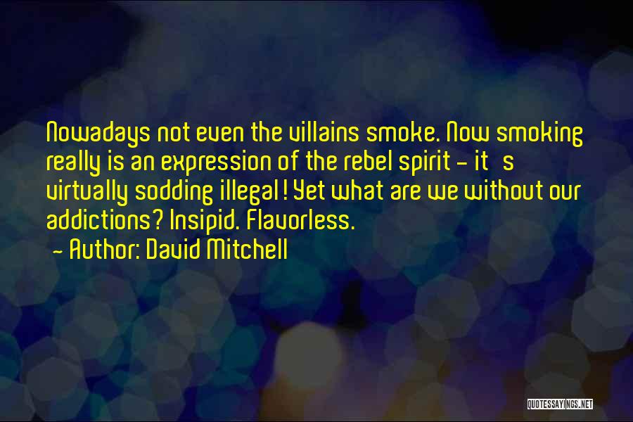 David Mitchell Quotes: Nowadays Not Even The Villains Smoke. Now Smoking Really Is An Expression Of The Rebel Spirit - It's Virtually Sodding