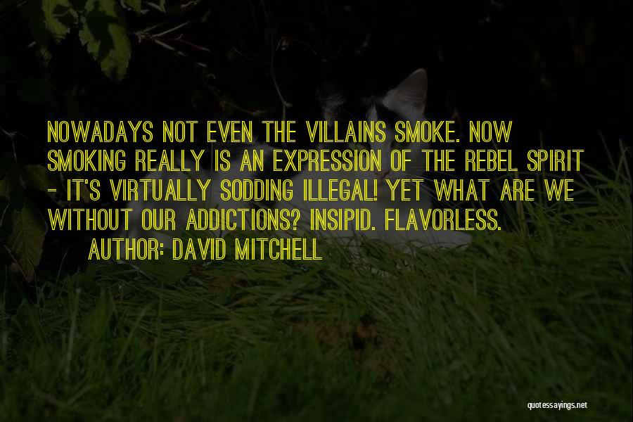 David Mitchell Quotes: Nowadays Not Even The Villains Smoke. Now Smoking Really Is An Expression Of The Rebel Spirit - It's Virtually Sodding