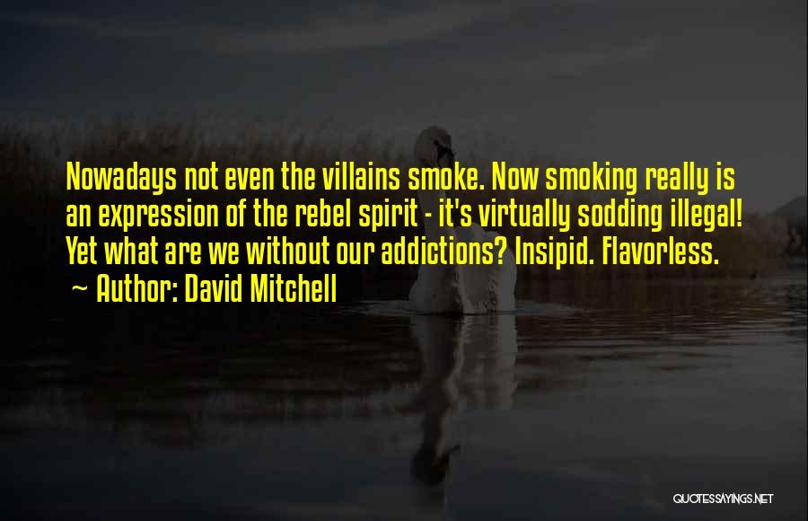 David Mitchell Quotes: Nowadays Not Even The Villains Smoke. Now Smoking Really Is An Expression Of The Rebel Spirit - It's Virtually Sodding