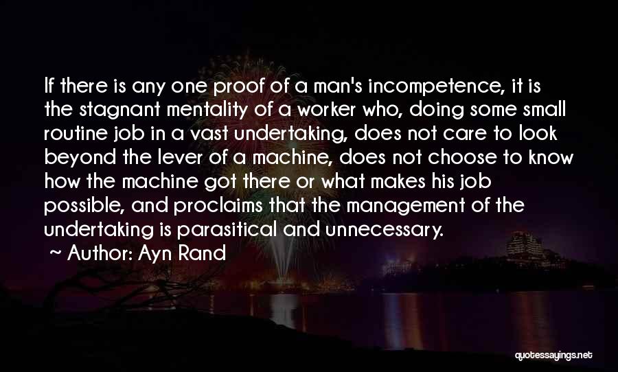 Ayn Rand Quotes: If There Is Any One Proof Of A Man's Incompetence, It Is The Stagnant Mentality Of A Worker Who, Doing