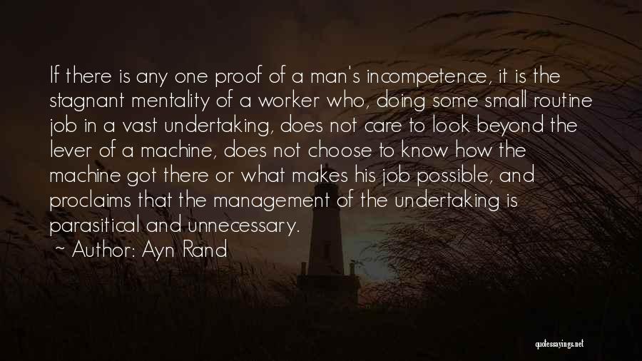 Ayn Rand Quotes: If There Is Any One Proof Of A Man's Incompetence, It Is The Stagnant Mentality Of A Worker Who, Doing