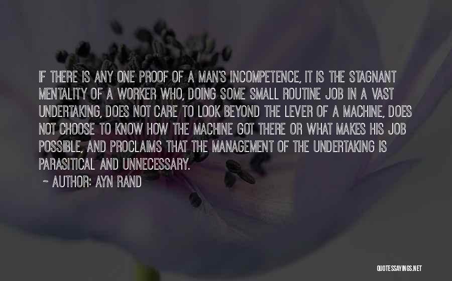 Ayn Rand Quotes: If There Is Any One Proof Of A Man's Incompetence, It Is The Stagnant Mentality Of A Worker Who, Doing