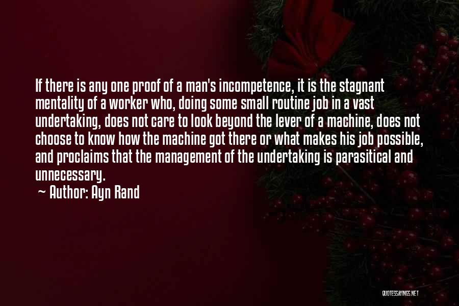 Ayn Rand Quotes: If There Is Any One Proof Of A Man's Incompetence, It Is The Stagnant Mentality Of A Worker Who, Doing