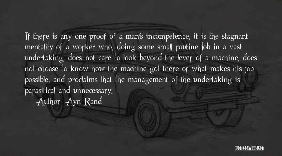 Ayn Rand Quotes: If There Is Any One Proof Of A Man's Incompetence, It Is The Stagnant Mentality Of A Worker Who, Doing