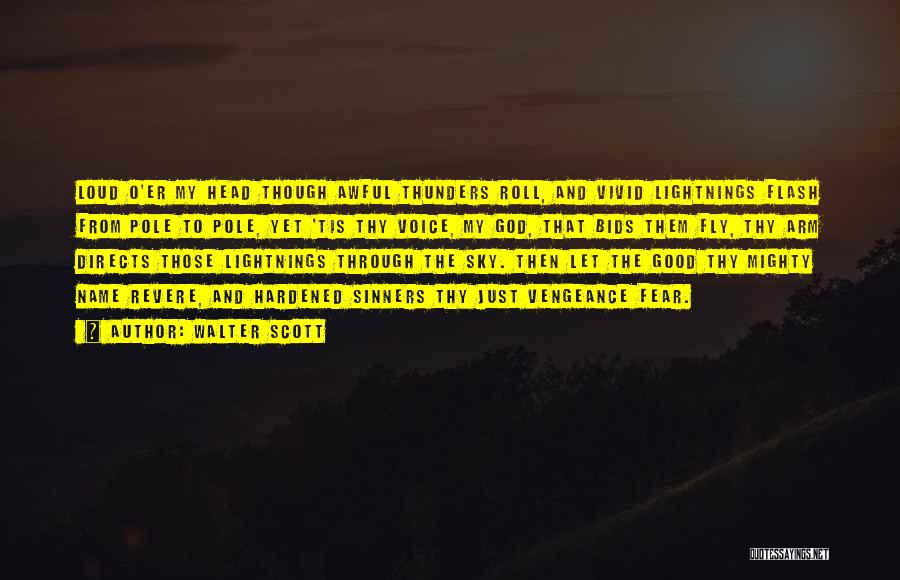 Walter Scott Quotes: Loud O'er My Head Though Awful Thunders Roll, And Vivid Lightnings Flash From Pole To Pole, Yet 'tis Thy Voice,