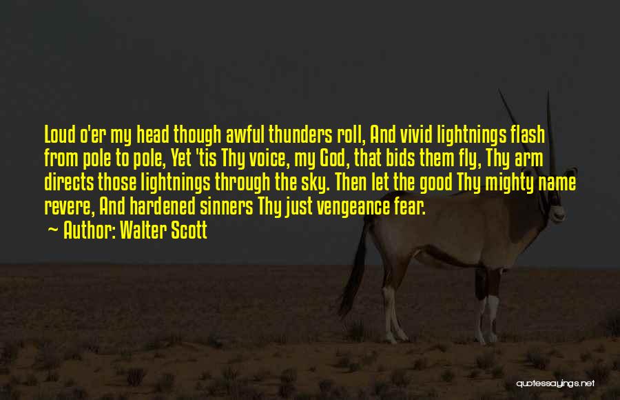 Walter Scott Quotes: Loud O'er My Head Though Awful Thunders Roll, And Vivid Lightnings Flash From Pole To Pole, Yet 'tis Thy Voice,