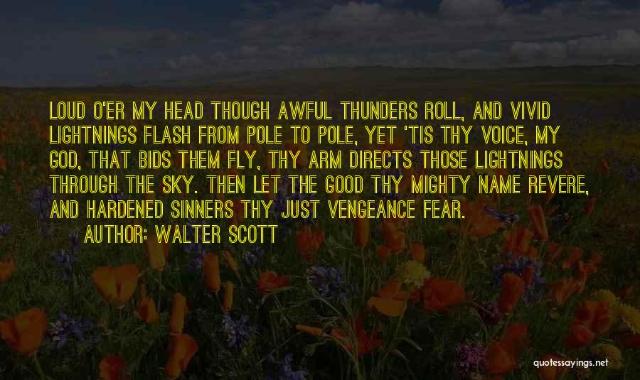 Walter Scott Quotes: Loud O'er My Head Though Awful Thunders Roll, And Vivid Lightnings Flash From Pole To Pole, Yet 'tis Thy Voice,