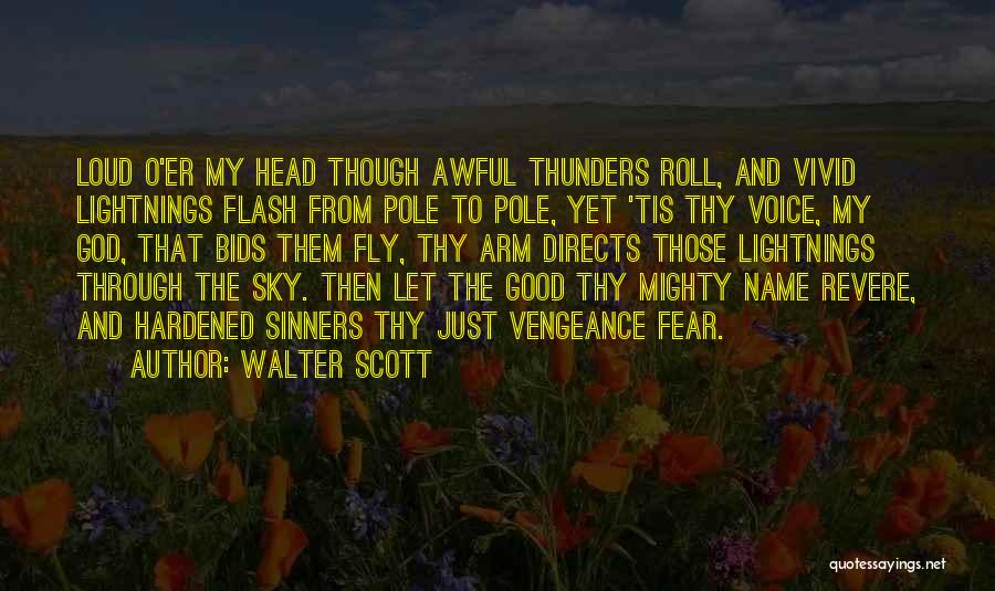 Walter Scott Quotes: Loud O'er My Head Though Awful Thunders Roll, And Vivid Lightnings Flash From Pole To Pole, Yet 'tis Thy Voice,